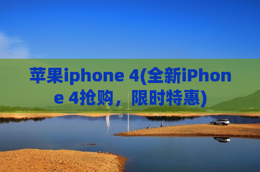 苹果iphone 4(全新iPhone 4抢购，限时特惠)