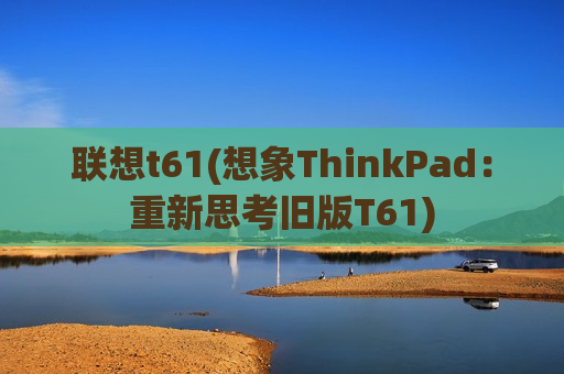 联想t61(想象ThinkPad：重新思考旧版T61)